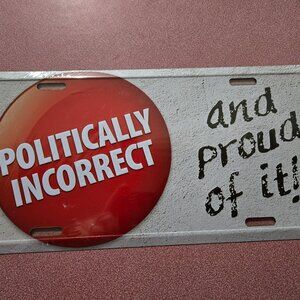 Politically Incorrect and Proud of it Metal License Tag for Vehicle or Wall